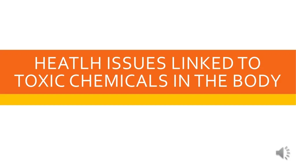 heatlh issues linked to toxic chemicals in the body