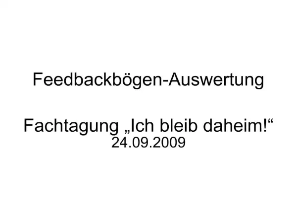 Feedbackb gen-Auswertung Fachtagung Ich bleib daheim 24.09.2009