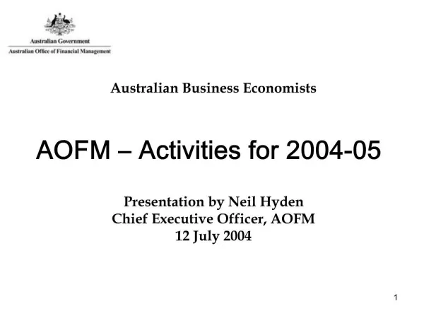Australian Business Economists AOFM Activities for 2004-05 Presentation by Neil Hyden Chief Executive Officer, AOFM