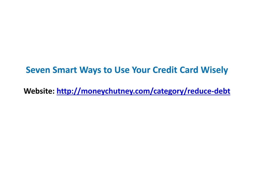 seven smart ways to use your credit card wisely website http moneychutney com category reduce debt