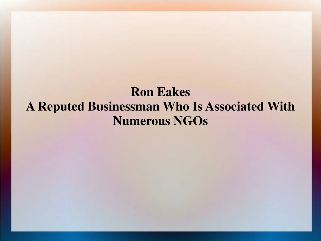 ron eakes a reputed businessman who is associated