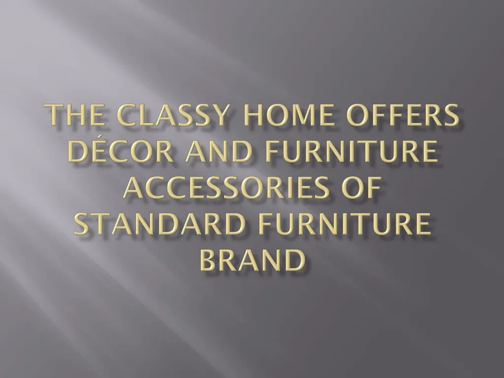 the classy home offers d cor and furniture accessories of standard furniture brand