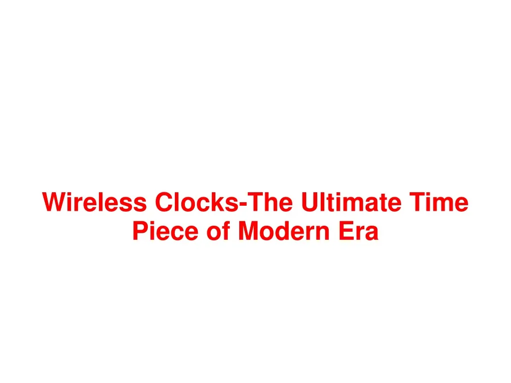 wireless clocks the ultimate time piece of modern era