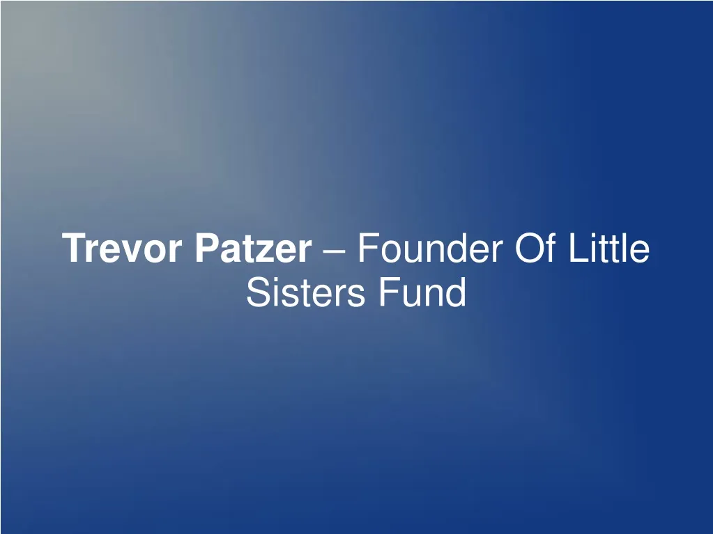 trevor patzer founder of little sisters fund