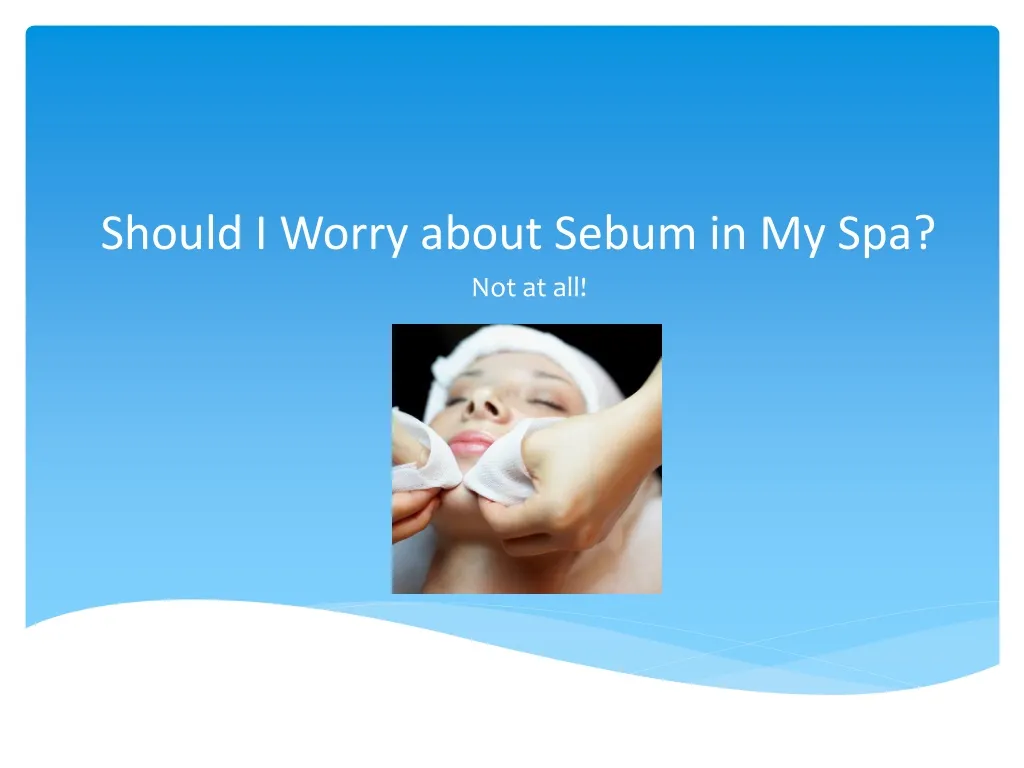 should i worry about sebum in my spa