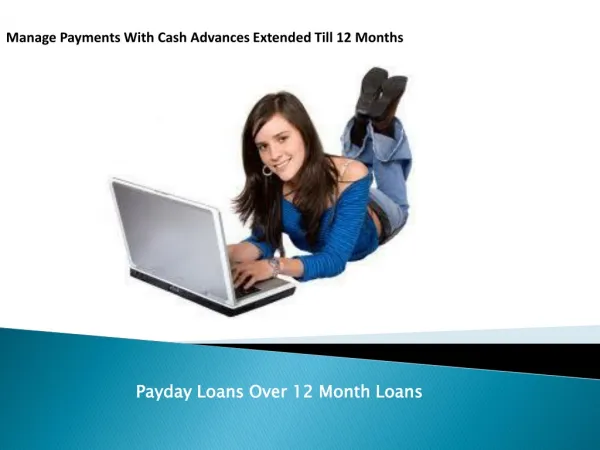 Payday Loans Over 12 Month Loans- One Year Loans