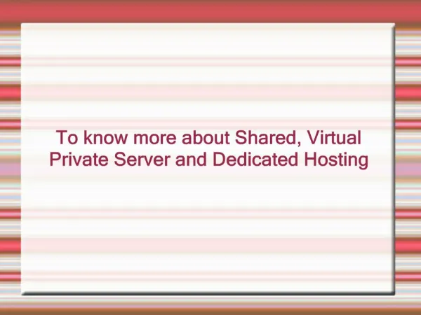 To know more about Shared, Virtual private server and Dedica