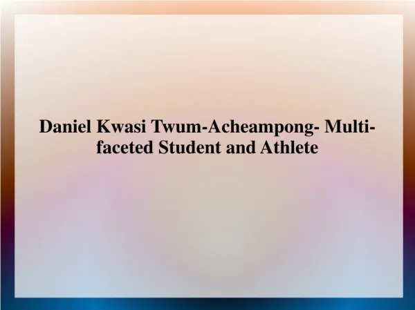 Daniel Kwasi Twum-Acheampong- Multi-faceted Student