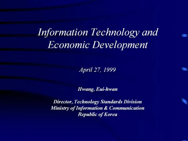 Information Technology and Economic Development April 27, 1999 Hwang, Eui-hwan Director, Technology Standards Divi