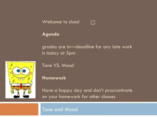 Welcome to class Agenda grades are in deadline for any late work is today at 5pm Tone VS. Mood Homework Have a hap