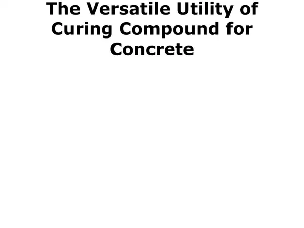 The Versatile Utility of Curing Compound for Concrete