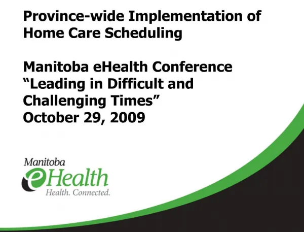 Province-wide Implementation of Home Care Scheduling Manitoba eHealth Conference Leading in Difficult and Challenging
