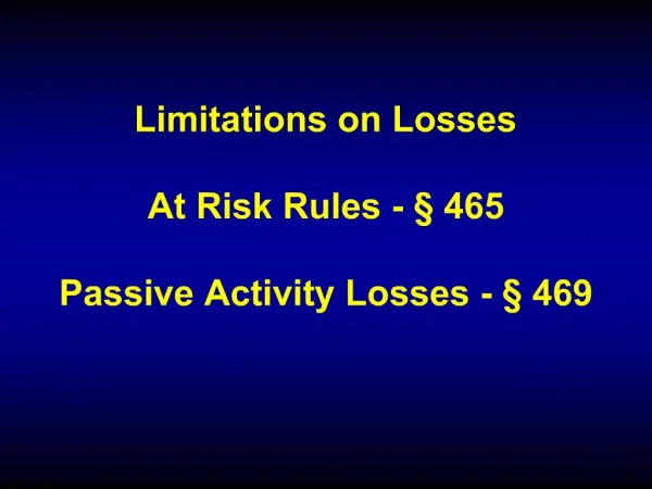 Limitations on Losses At Risk Rules - 465 Passive Activity Losses - 469