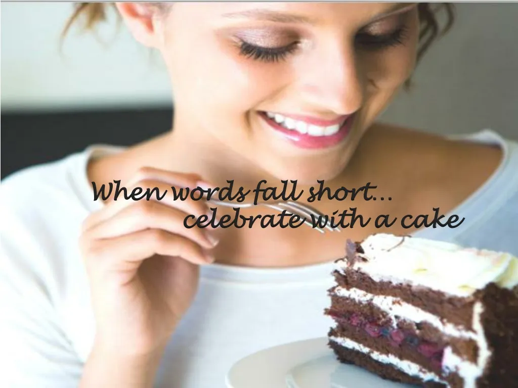 when words fall short celebrate with a cake