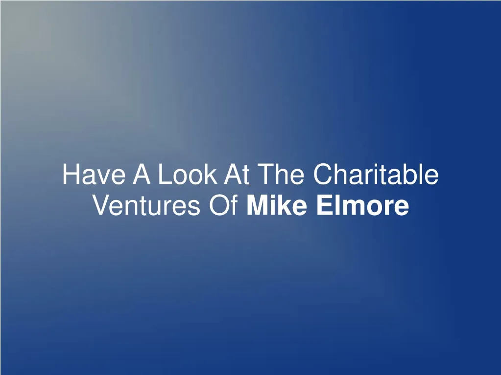 have a look at the charitable ventures of mike
