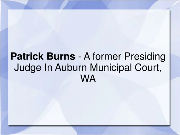 Patrick Burns - A former Presiding Judge In Auburn Municipal