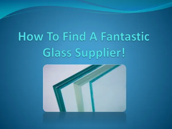 How To Find A Fantastic Glass Supplier!