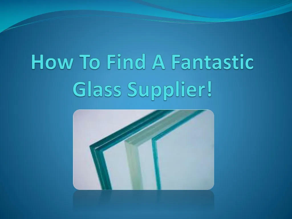 how to find a fantastic glass supplier