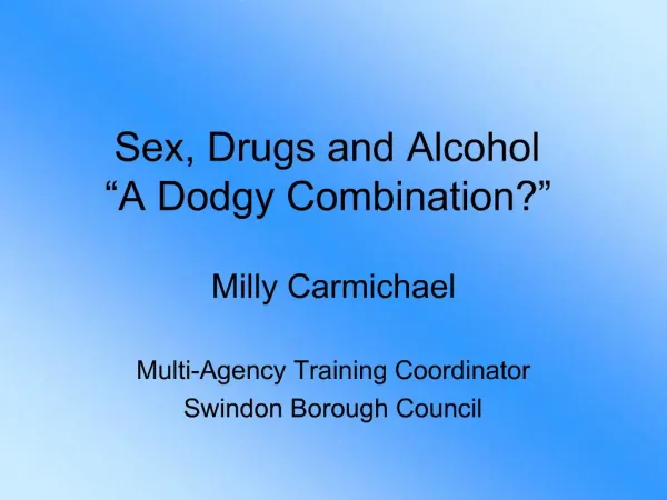 Sex, Drugs and Alcohol
“A Dodgy Combination?”