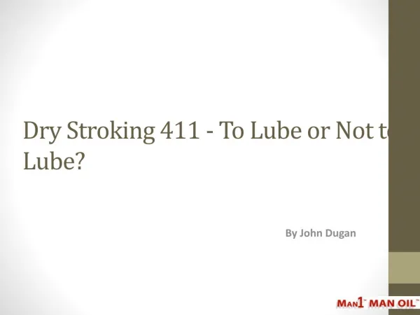 Dry Stroking 411 - To Lube or Not to Lube?