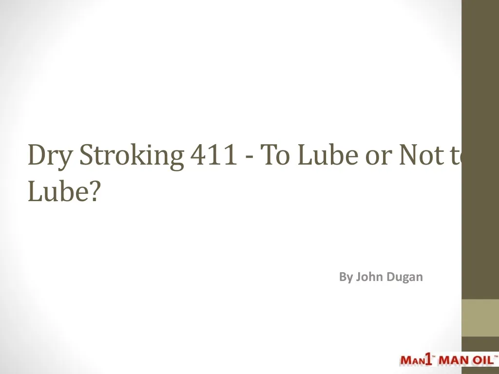 dry stroking 411 to lube or not to lube