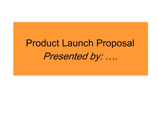 Product Launch Proposal
Presented by: ….