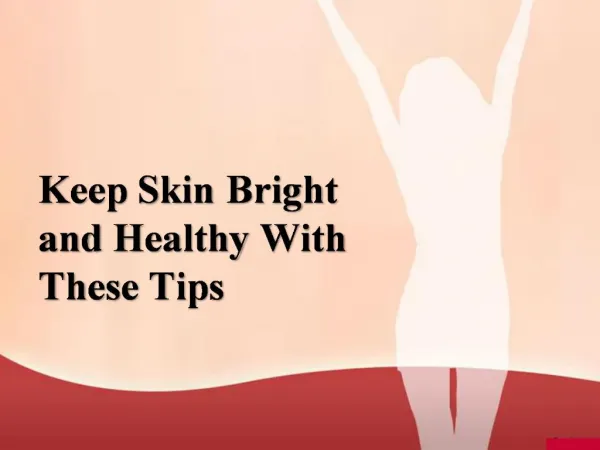 Keep Skin Bright and Healthy With These Tips