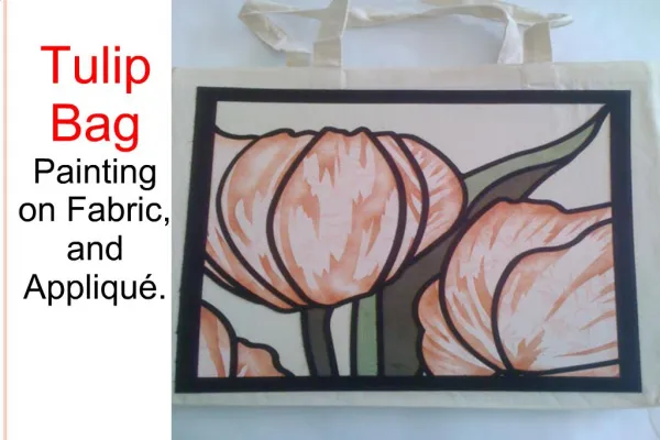 Tulip Bag Painting on Fabric, and Appliqu .