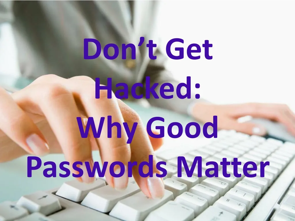 don t get hacked why good passwords matter