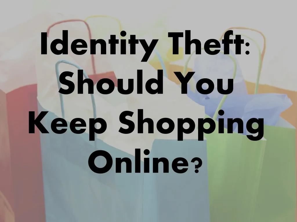 identity theft should you keep shopping online