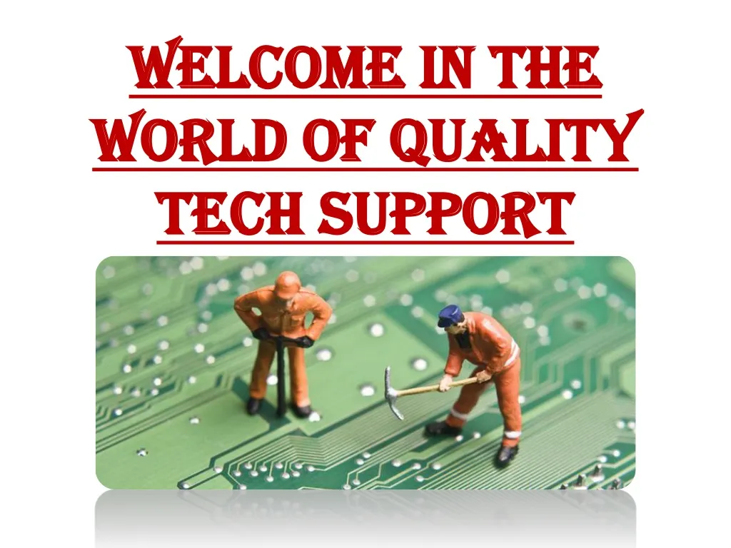 welcome in the world of quality tech support