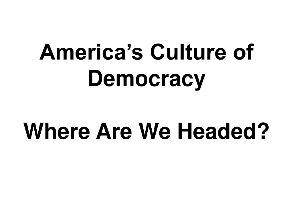 america s culture of democracy where are we headed