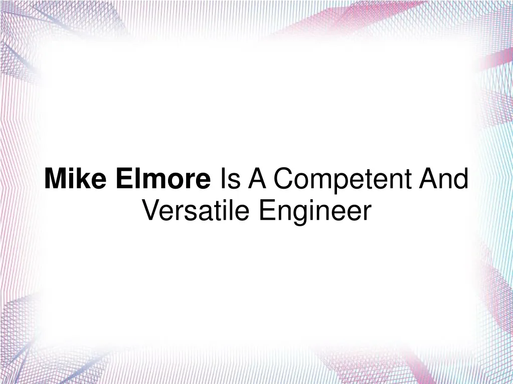 mike elmore is a competent and versatile engineer