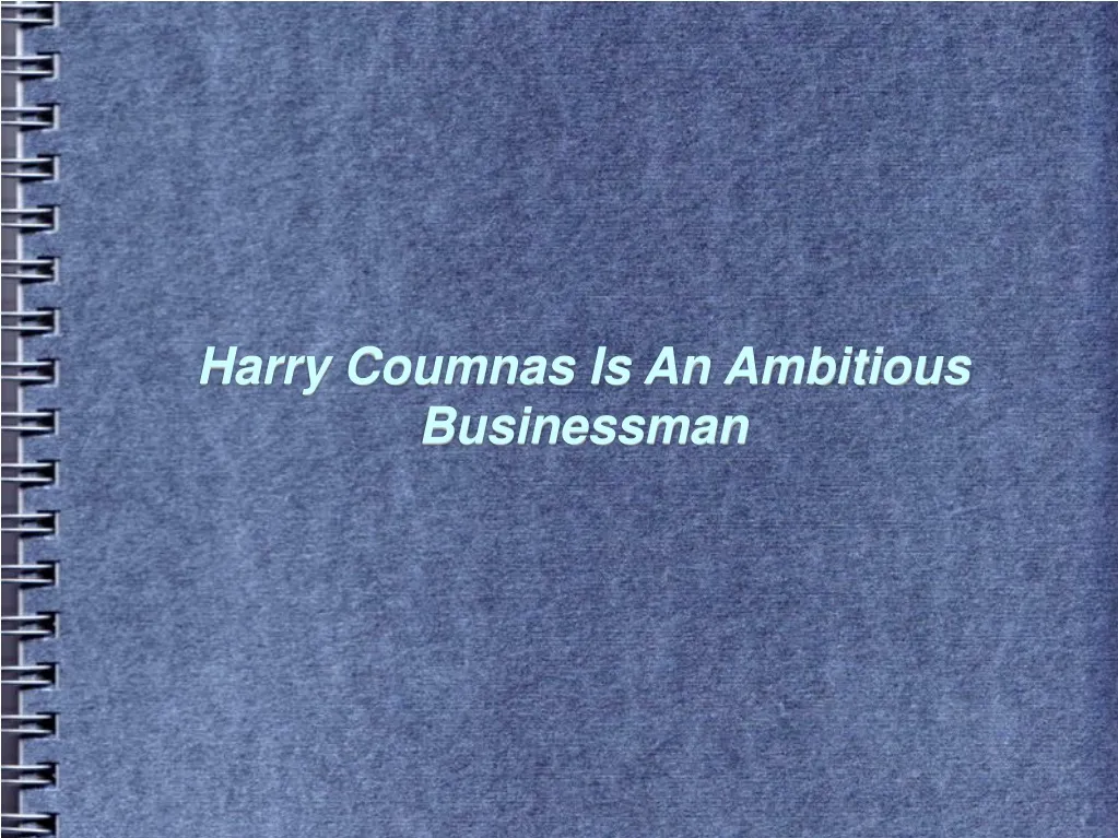 harry coumnas is an ambitious businessman