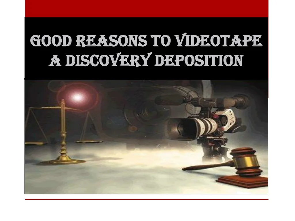 good reasons to videotape a discovery deposition