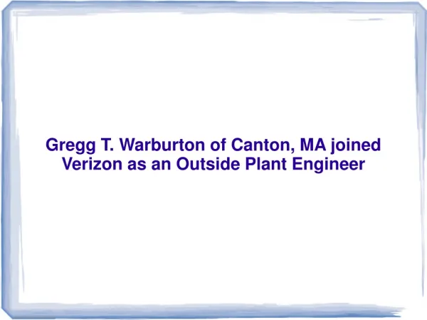 Gregg T. Warburton of Canton, MA joined Verizon as an Outsid