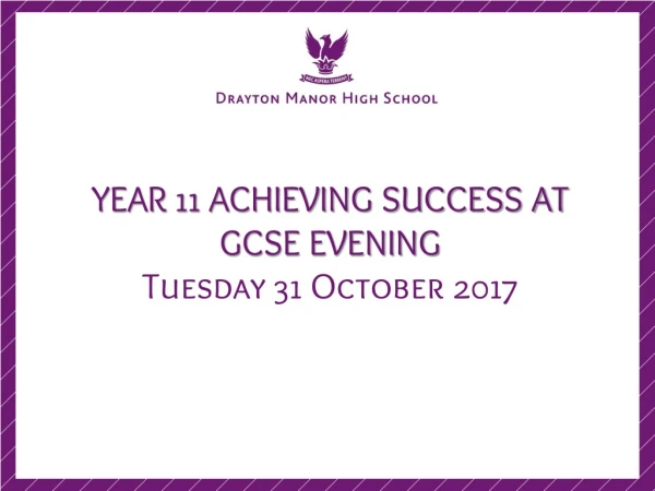YEAR 11 ACHIEVING SUCCESS AT GCSE EVENING Tuesday 31 October 2017
