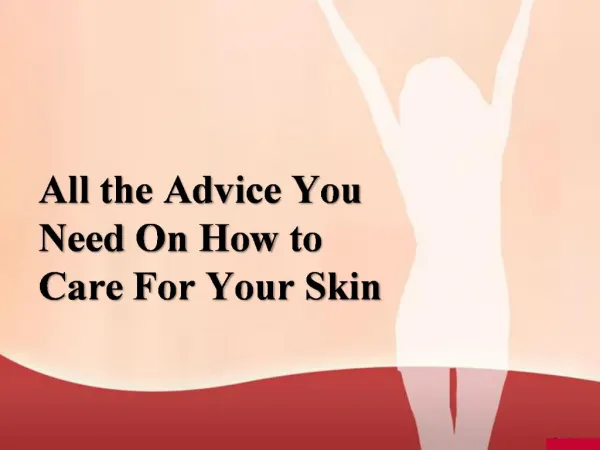 All the Advice You Need On How to Care For Your Skin
