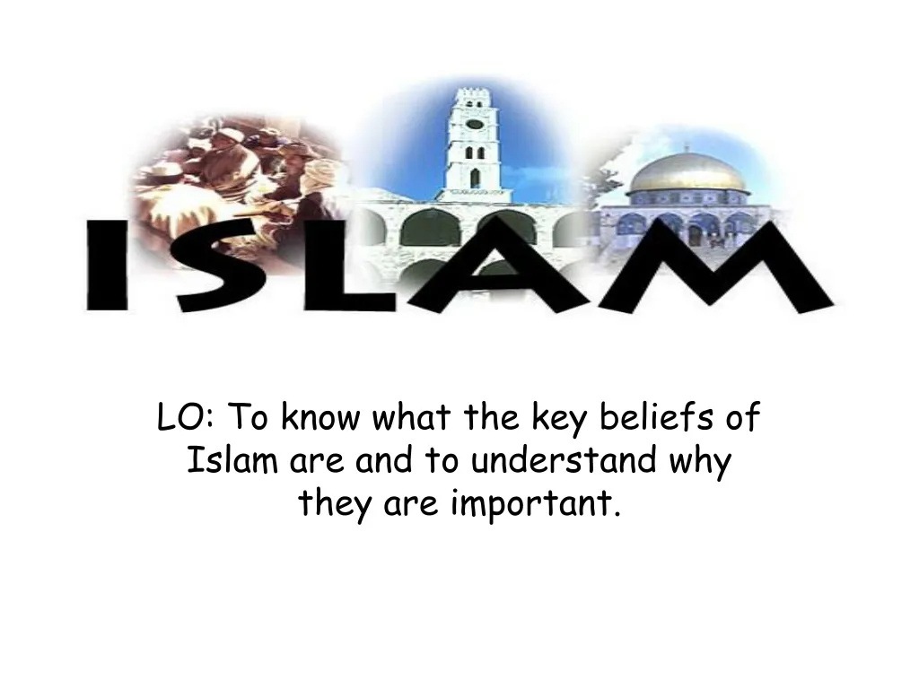 lo to know what the key beliefs of islam are and to understand why they are important