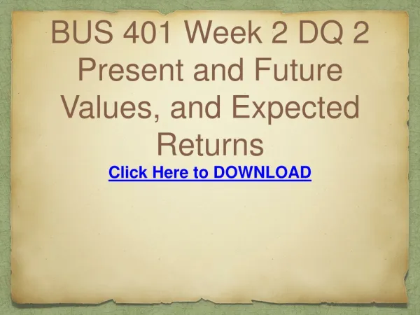 BUS 401 Week 2 DQ 2 Present and Future Values, and Expected