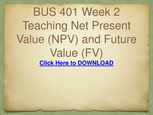BUS 401 Week 2 Teaching Net Present Value (NPV) and Future V