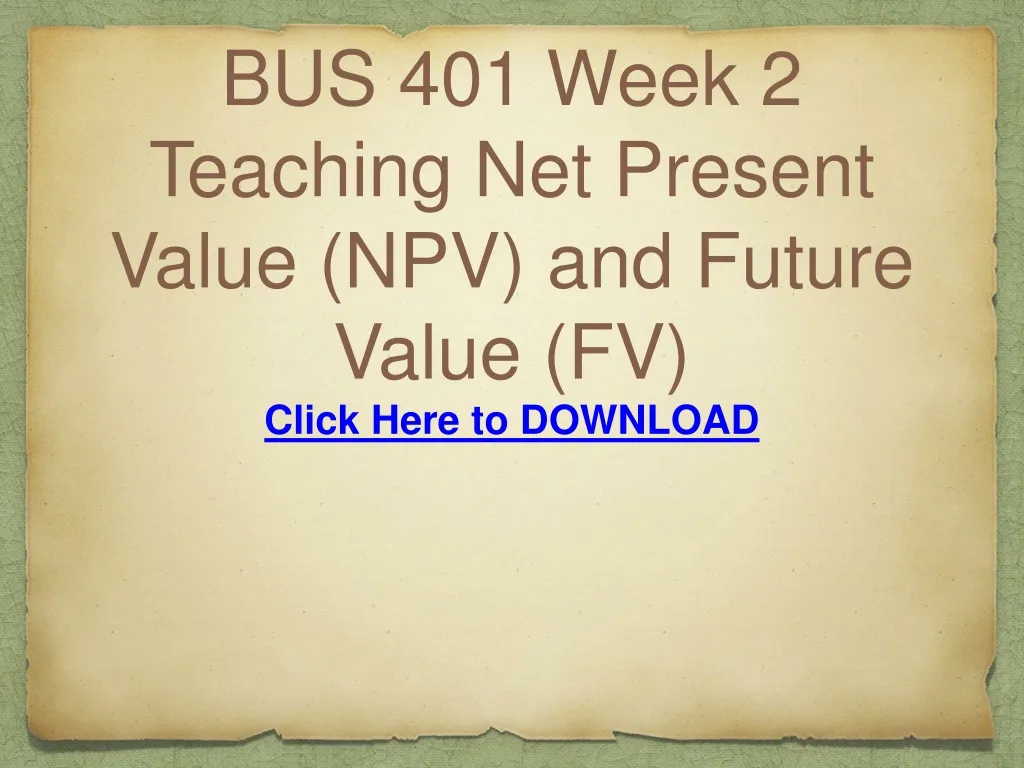 bus 401 week 2 teaching net present value npv and future value fv