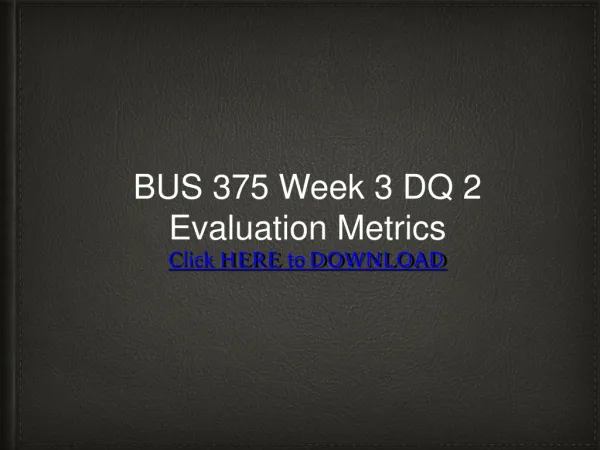 BUS 375 Week 3 DQ 2 Evaluation Metrics