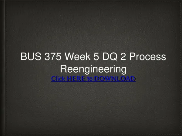 BUS 375 Week 5 DQ 2 Process Reengineering