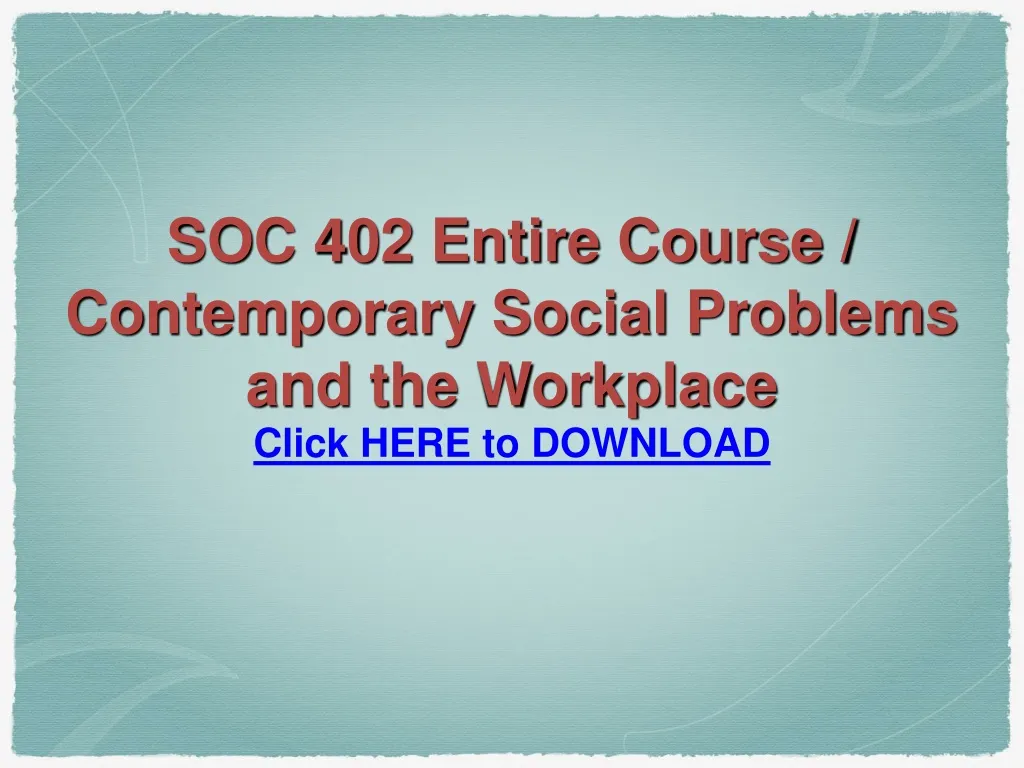 soc 402 entire course contemporary social problems and the workplace