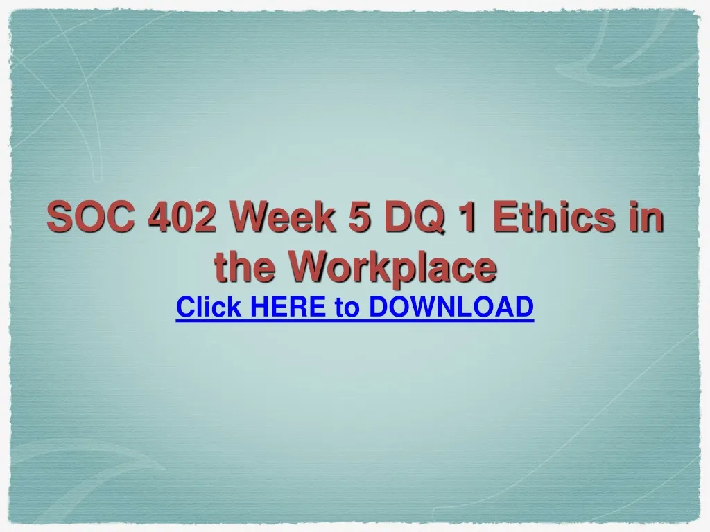 soc 402 week 5 dq 1 ethics in the workplace