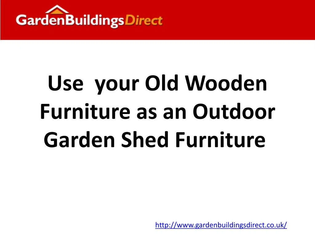 use your old wooden furniture as an outdoor garden shed furniture