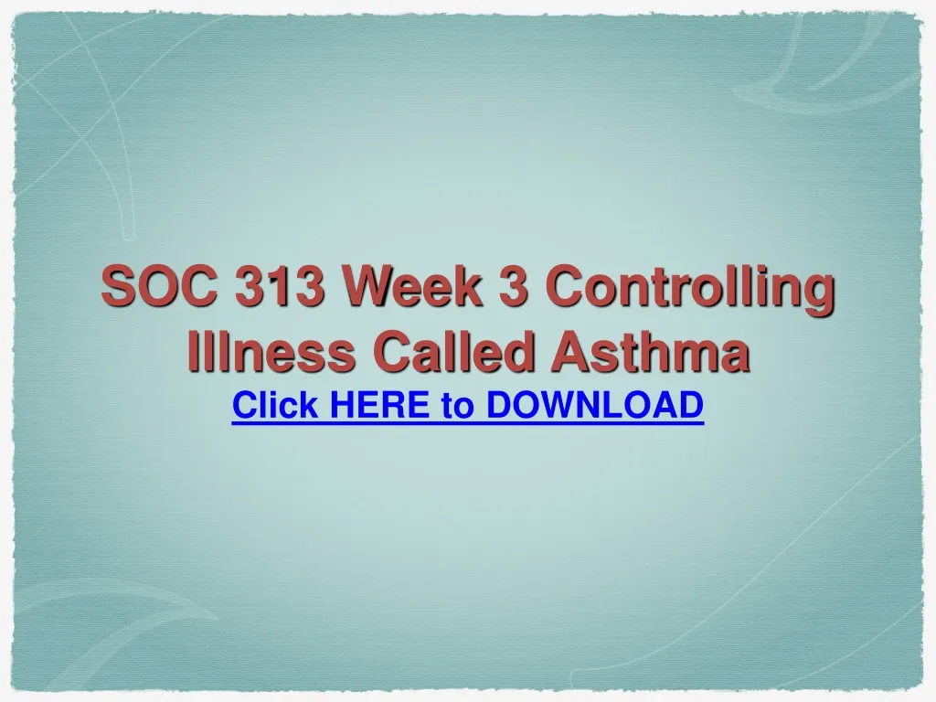 soc 313 week 3 controlling illness called asthma