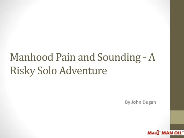 Manhood Pain and Sounding - A Risky Solo Adventure