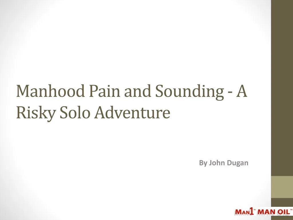 manhood pain and sounding a risky solo adventure